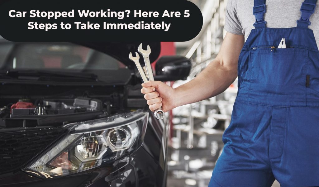 Car Stopped Working? Here Are 5 Steps to Take Immediately